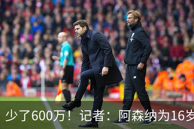 少了600万！记者：阿森纳为16岁蒙加报价650万，曼城总价1250万镑